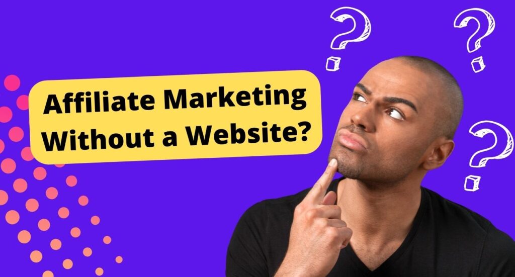 Affiliate Marketing Without a Website? 2024